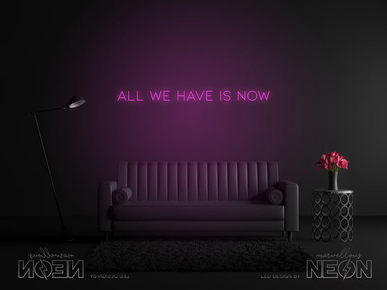 'All We Have Is Now' Neon Sign - Marvellous Neon