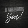 It Was Always You Led Sign - Marvellous Neon